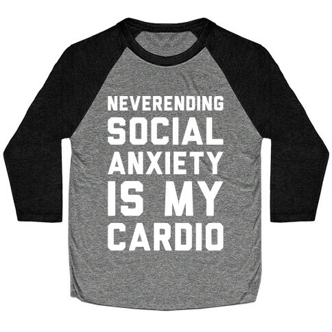 Neverending Social Anxiety Is My Cardio White Print Baseball Tee