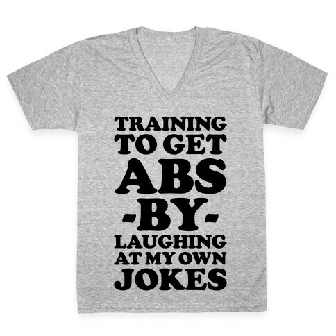 Training To Get Abs By Laughing At My Own Jokes V-Neck Tee Shirt