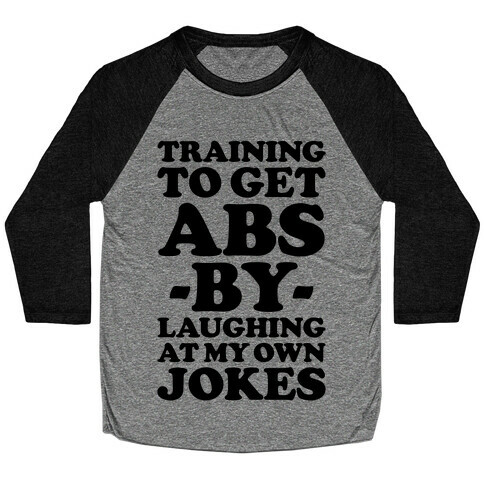 Training To Get Abs By Laughing At My Own Jokes Baseball Tee