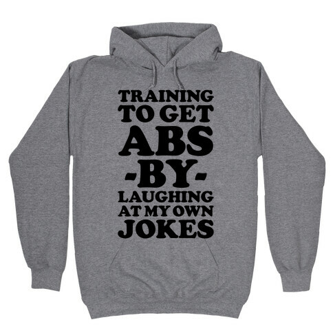 Training To Get Abs By Laughing At My Own Jokes Hooded Sweatshirt