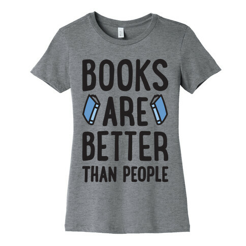 Books Are Better Than People Womens T-Shirt