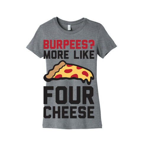 Burpees? More Like Four Cheese Womens T-Shirt