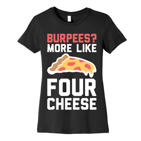 Burpees? More Like Four Cheese Womens T-Shirt