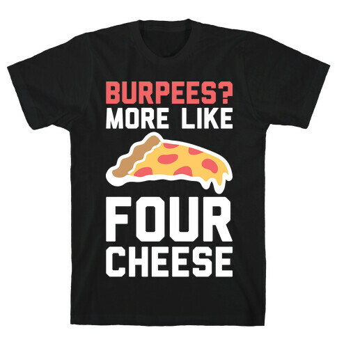 Burpees? More Like Four Cheese T-Shirt
