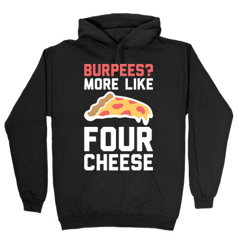 Burpees? More Like Four Cheese Hooded Sweatshirt