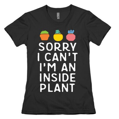 Sorry I Can't I'm An Inside Plant Womens T-Shirt