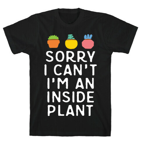Sorry I Can't I'm An Inside Plant T-Shirt