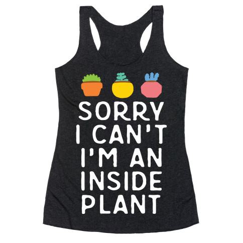 Sorry I Can't I'm An Inside Plant Racerback Tank Top