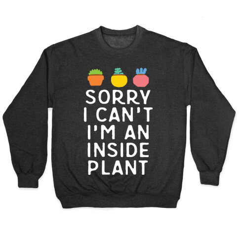 Sorry I Can't I'm An Inside Plant Pullover