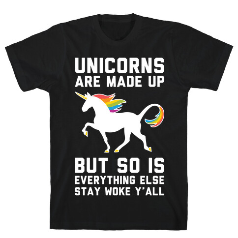 Unicorns Are Made Up T-Shirt