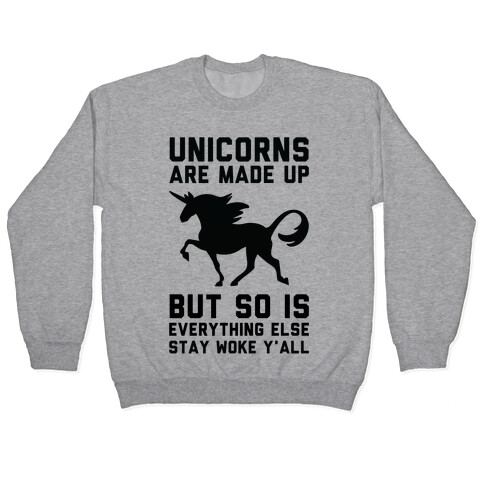 Unicorns Are Made Up Pullover