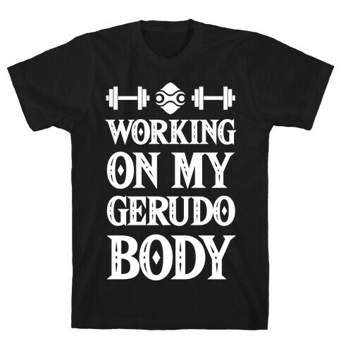 Working On My Gerudo Body T-Shirt