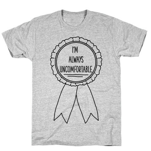 I'm Always Uncomfortable T-Shirt