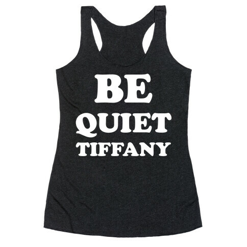 Be Quiet Tiffany Racerback Tank Top