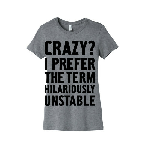 Crazy? I Prefer The Term Hilariously Unstable Womens T-Shirt