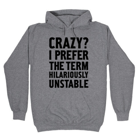 Crazy? I Prefer The Term Hilariously Unstable Hooded Sweatshirt