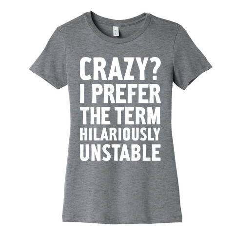Crazy? I Prefer The Term Hilariously Unstable Womens T-Shirt