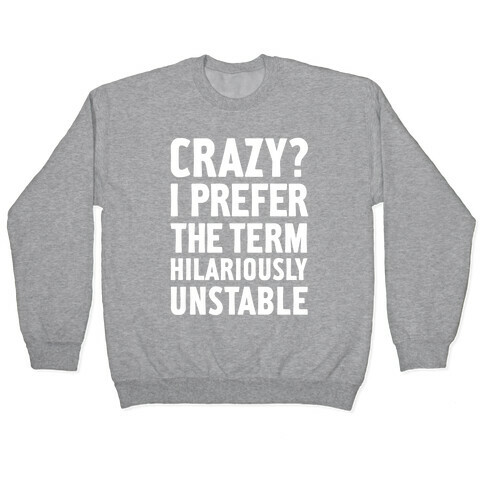 Crazy? I Prefer The Term Hilariously Unstable Pullover