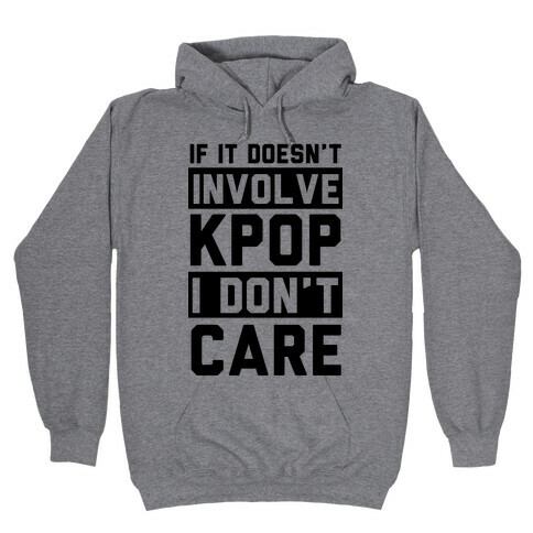 If It Doesn't Involve KPOP I Don't Care Hooded Sweatshirt