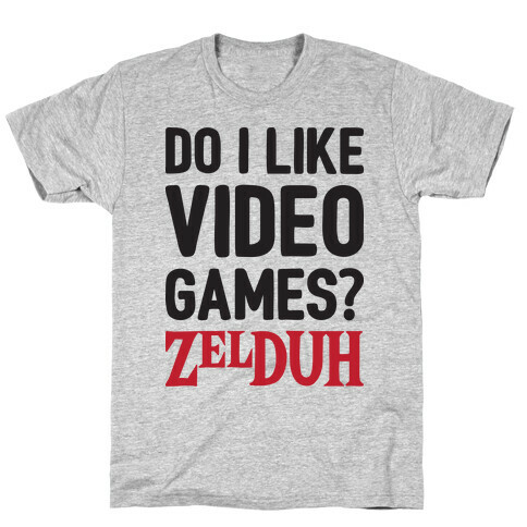 Do I Like Video Games? ZelDUH T-Shirt