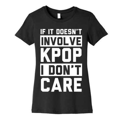 If It Doesn't Involve KPOP I Don't Care Womens T-Shirt