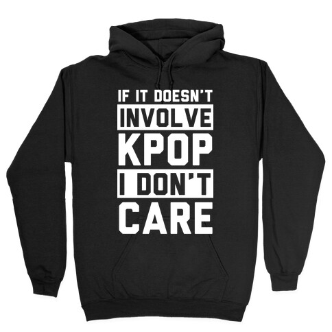 If It Doesn't Involve KPOP I Don't Care Hooded Sweatshirt