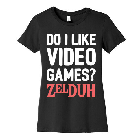 Do I Like Video Games? ZelDUH Womens T-Shirt