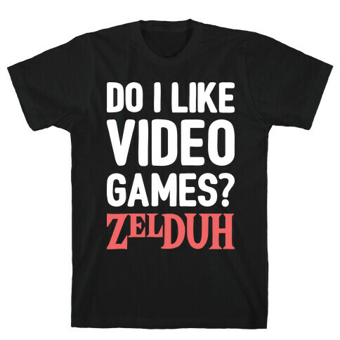 Do I Like Video Games? ZelDUH T-Shirt