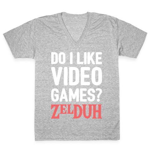 Do I Like Video Games? ZelDUH V-Neck Tee Shirt