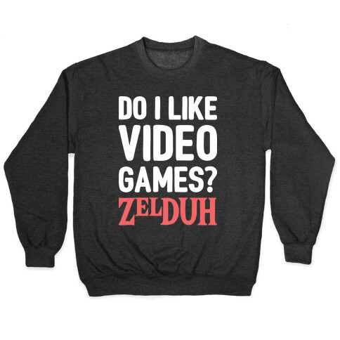 Do I Like Video Games? ZelDUH Pullover