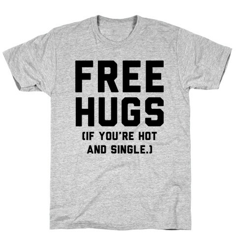 Free Hugs! (If you're hot and single) T-Shirt