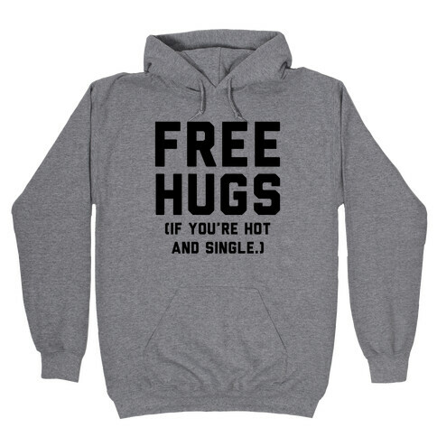 Free Hugs! (If you're hot and single) Hooded Sweatshirt