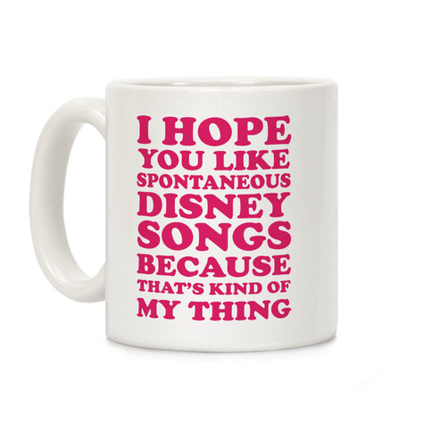 I Hope You Like Spontaneous Disney Songs Because That's Kind Of My Thing Coffee Mug