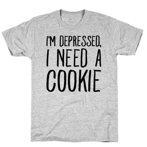 I'm Depressed I Need A Cookie T-Shirt