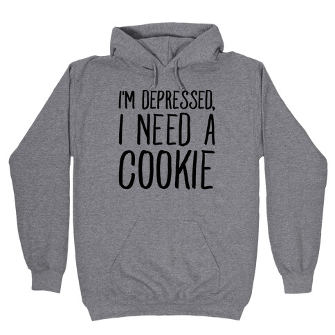 I'm Depressed I Need A Cookie Hooded Sweatshirt