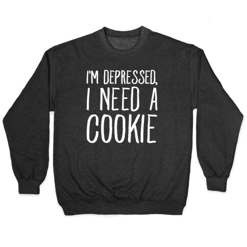 I'm Depressed I Need A Cookie White Print Pullover