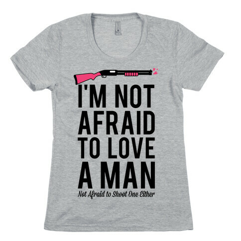 I'm Not Afraid to Love a Man Womens T-Shirt