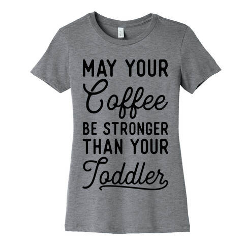 May Your Coffee Be Stronger Than Your Toddler Womens T-Shirt