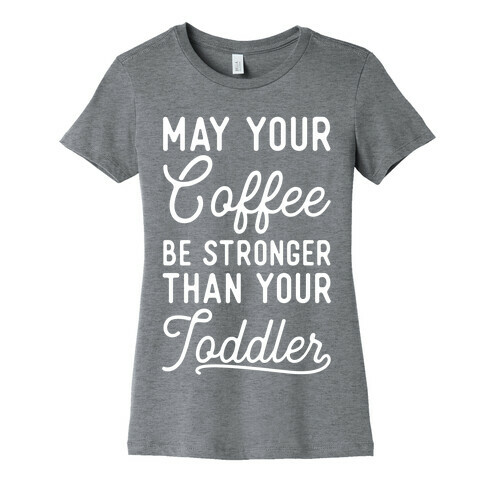 May Your Coffee Be Stronger Than Your Toddler Womens T-Shirt