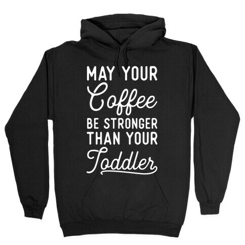 May Your Coffee Be Stronger Than Your Toddler Hooded Sweatshirt