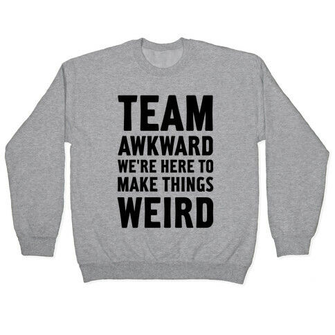 Team Awkward We're Here To Make Things Weird Pullover