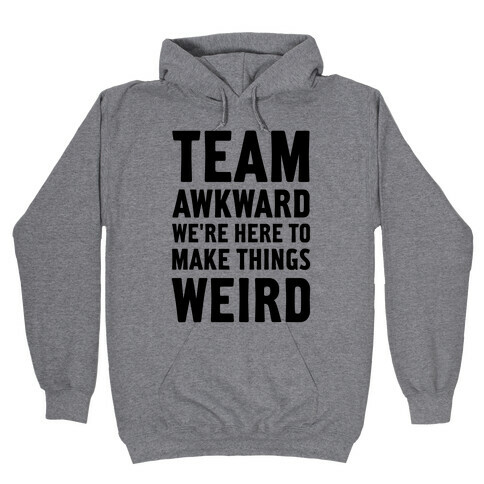 Team Awkward We're Here To Make Things Weird Hooded Sweatshirt