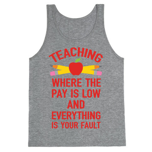 Teaching Where The Pay Is Low And Everything Is Your Fault Tank Top