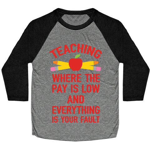 Teaching Where The Pay Is Low And Everything Is Your Fault Baseball Tee