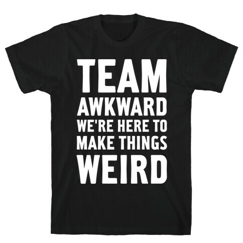 Team Awkward We're Here To Make Things Weird T-Shirt