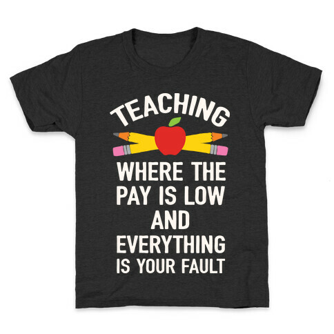 Teaching Where The Pay Is Low And Everything Is Your Fault Kids T-Shirt