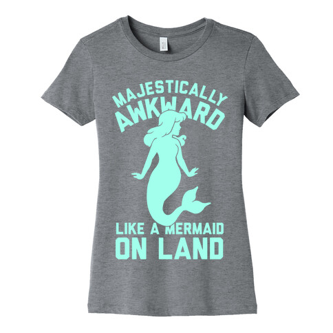 Majestically Awkward Like A Mermaid On Land Womens T-Shirt