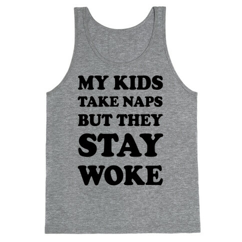 My Kids Take Naps But They Stay Woke Tank Top