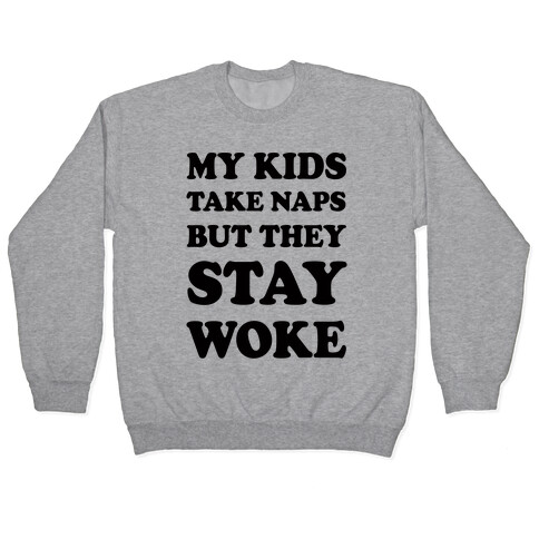 My Kids Take Naps But They Stay Woke Pullover