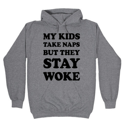 My Kids Take Naps But They Stay Woke Hooded Sweatshirt